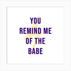 You Remind Me Of The Babe Art Print