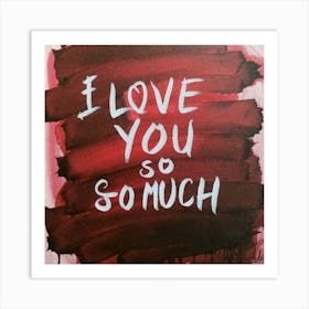 I Love You So Much Art Print