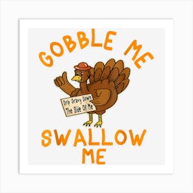 Gobble Me Swallow Me Drip Gravy Down The Side Of Me Turkey Art Print