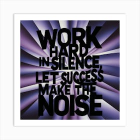 Work Hard In Silence Let Success Make The Noise Art Print