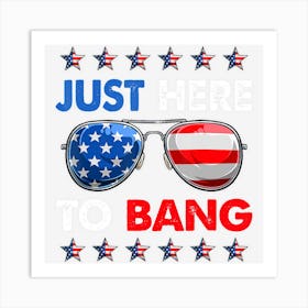 Trending Funny Patriotic 4th Of July Just Here To Bang Art Print