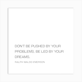 Don't Be Pushed By Your Problems Be Led By Your Dreams - Ralph Waldo Emerson Art Print