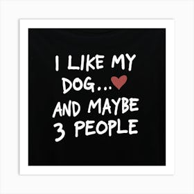 I Like My Dog And Maybe 3 People Art Print