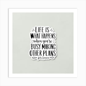 Life Is What Happens When You'Re Busy Making Other Plans Art Print