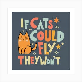 If Cats Could Fly They Wouldn'T Art Print