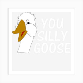 You Silly Goose Funny Humor Art Print