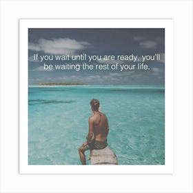 Wait Until You Are Ready, You'Ll Be Waiting The Rest Of Your Life Art Print