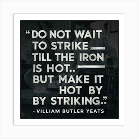 Do Not Wait To Strike Till The Iron Is Hot Art Print