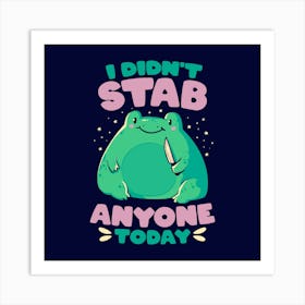I Didn't Stab Anyone Today - Funny Cute Frog Gift 1 Art Print
