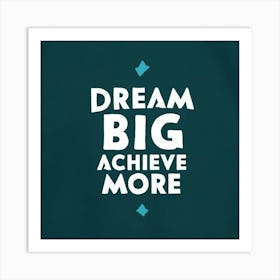 Dream Big Achieve More 2 Art Print