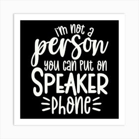 i M Not A Person You Should Put On Speaker Phone 2 Art Print