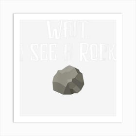 Wait I See A Rock! Geologist Art Print