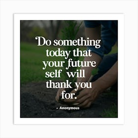 Do Something Today That Your Future Self Will Thank You For 1 Art Print