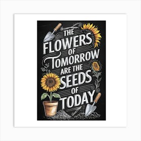 Flowers Of Tomorrow Are The Seeds Of Today Art Print