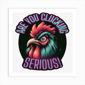 Are You Clucking Serious Art Print