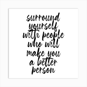 Surround Yourself With People Who Will Make You A Better Person Square Art Print
