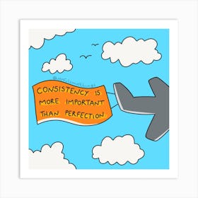 Consistency Is More Important Than Perfection Art Print