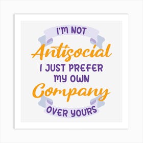 I Am Not Antisocial I Just Prefer My Own Company Over Yours Art Print