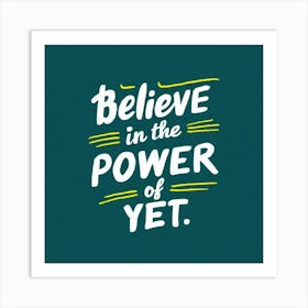 Believe In The Power Of Yet 3 Art Print