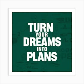 Turn Your Dreams Into Plans Art Print