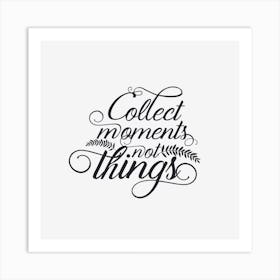 Collect Moments Not Things Art Print