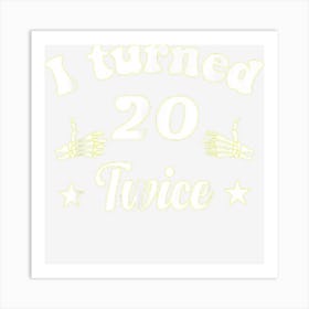 I Turned 20 Twice Funny 40 Year Old 40th Birthday Art Print