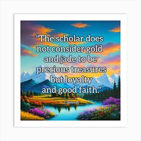 Scholar Does Not Gold And Precious Jade To Gold But Loyalty And Good Faith Art Print