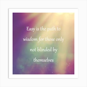 Easy Is The Path To Wisdom Art Print
