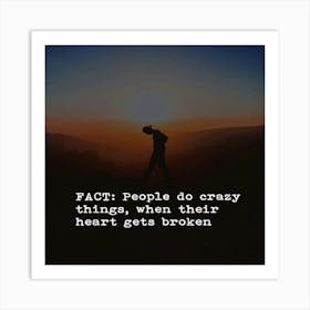 Fact People Do Crazy Things When Their Heart Gets Broken Art Print