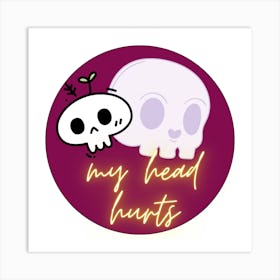 My Head Hurts Art Print