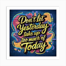 Don'T Let Yesterday Take Up Too Much Of Today 1 Art Print