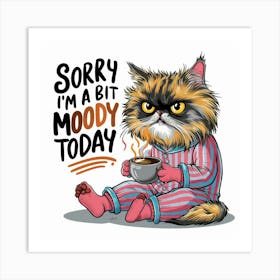 Sorry I'M A Bit Moody Today Art Print