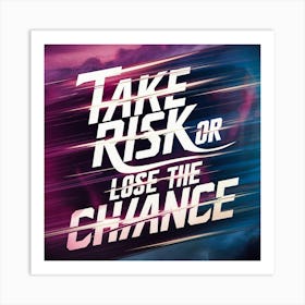 Take Risk Or Lose The Chance Art Print