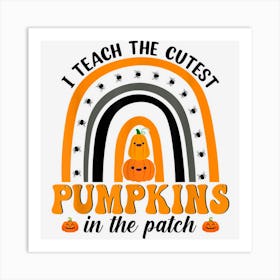 Teacher Rainbow I Teach The Cutest Pumpkins In The Patch Art Print