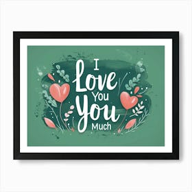 I Love You Much on green Art Print