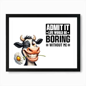 Admit It Would Be Boring Without Me Art Print