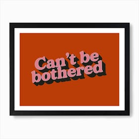 Can't Be Bothered Art Print