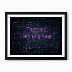 Trust Me I Am Engineer Art Print