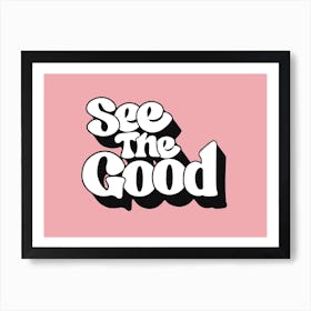 See The Good 2 Art Print