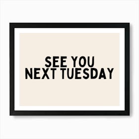 See You Next Tuesday | Black and Cream Art Print