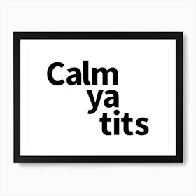 Calm Ya Tits Art Print