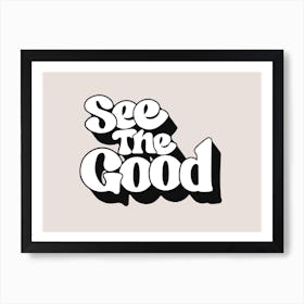 See The Good 4 Art Print