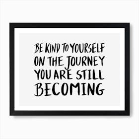 Be Kind To Yourself On The Journey You Are Still Becoming Quote Art Print