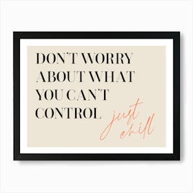 Don't Worry About What You Can't Control Just Chill. Motivational Quote Art Print