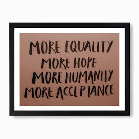 More Equality More Hope More Humanity More Acceptance Art Print