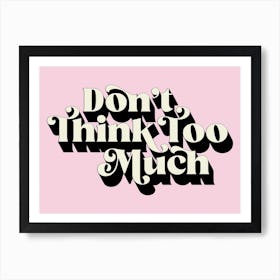 Don't Think Too Much Art Print