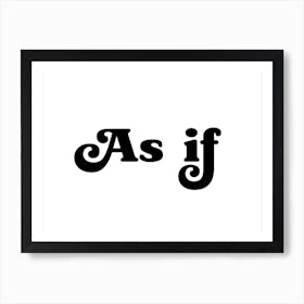 As If (black and white tone) Art Print