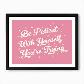 Be patient with yourself you're trying, motivating, inspiring, quotes, mental health, progress, lettering, groovy, funky, cute, cool, saying, phrases, relax, words, motto quote (pink Tone) Art Print
