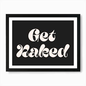 Get Naked ,Groovy, Funky, cute, humor, typography, sexy, minimal, naughty, nude, bum, art, pop, modern, shower, quote, aesthetic, cool, quote Art Print