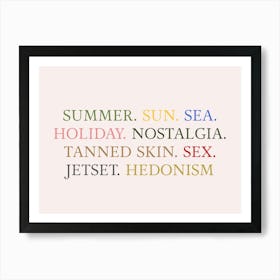 SUMMER. SUN. SEA.
HOLIDAY. NOSTALGIA.
TANNED SKIN. SEX.
JETSET. HEDONISM Art Print